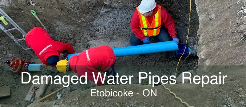 Damaged Water Pipes Repair Etobicoke - ON