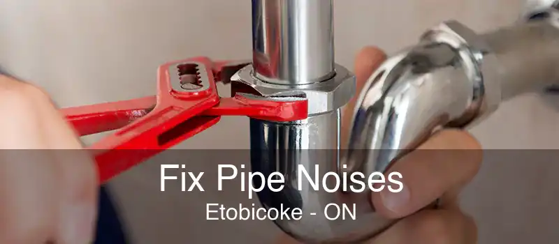 Fix Pipe Noises Etobicoke - ON