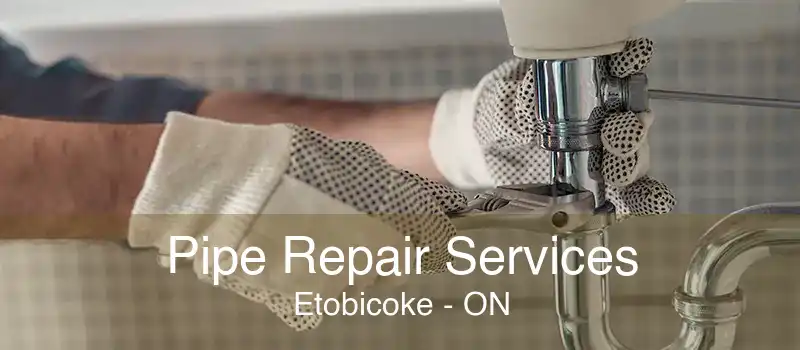 Pipe Repair Services Etobicoke - ON