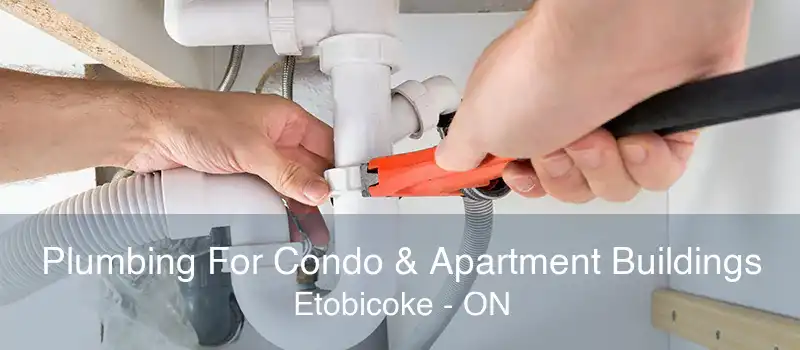 Plumbing For Condo & Apartment Buildings Etobicoke - ON