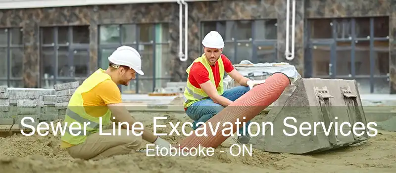 Sewer Line Excavation Services Etobicoke - ON